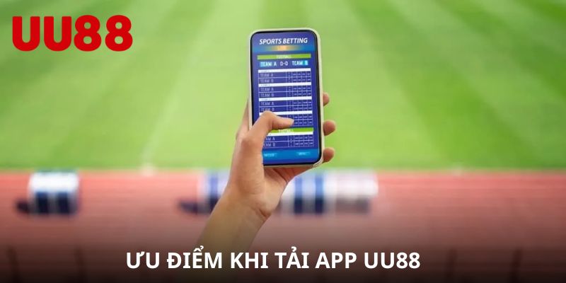 Ưu điểm khi tải app UU88 về thiết bị cá nhân