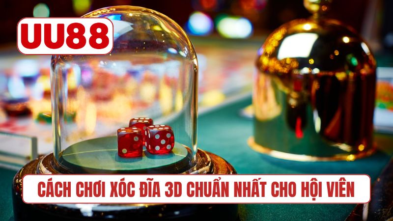 Cách chơi Xóc Đĩa 3D chuẩn nhất cho hội viên