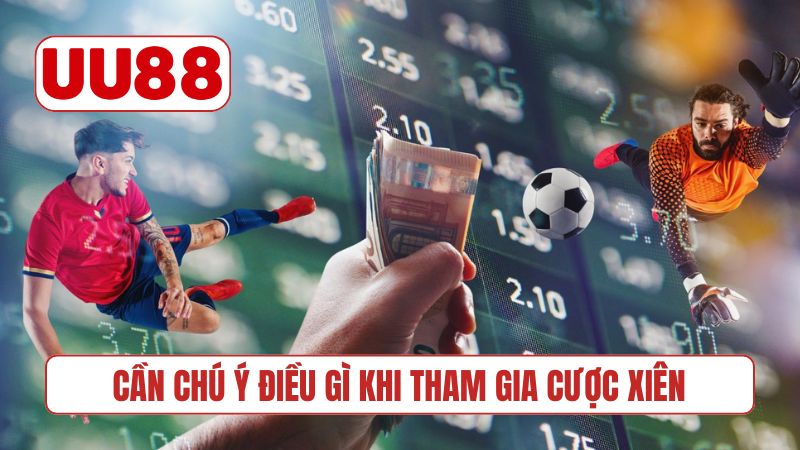 Cần chú ý điều gì khi tham gia cược xiên