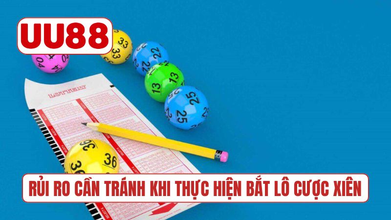 Rủi ro cần tránh khi thực hiện bắt lô cược xiên